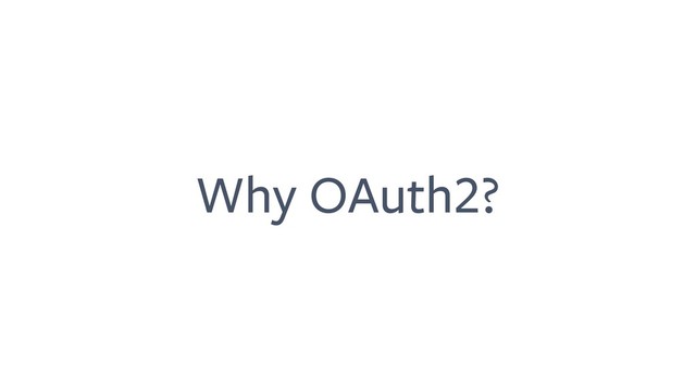 Why OAuth2?

