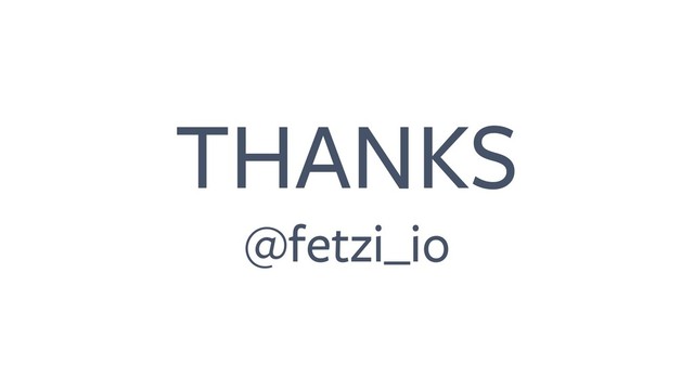 THANKS
@fetzi_io
