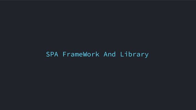 SPA FrameWork And Library
