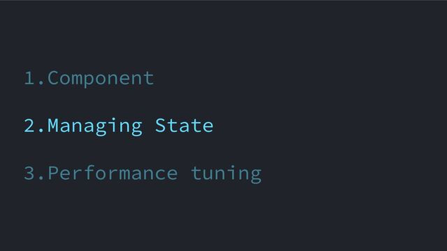 1.Component
2.Managing State
3.Performance tuning
