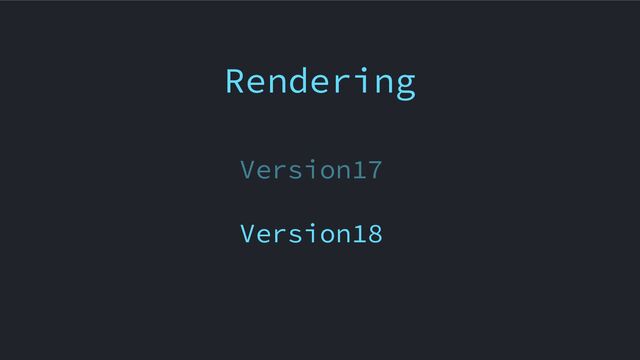 Rendering
Version17
Version18
