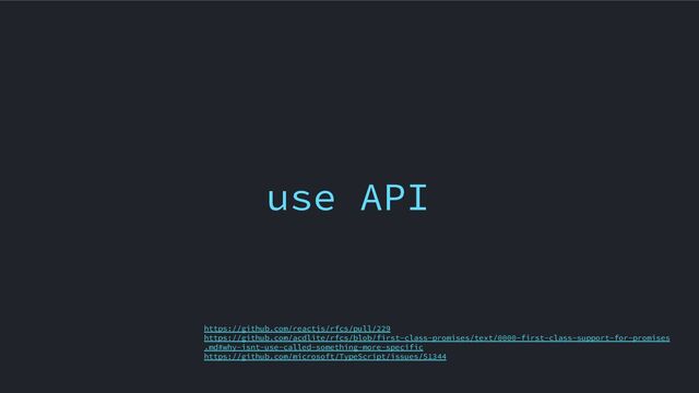 use API
https://github.com/reactjs/rfcs/pull/229
https://github.com/acdlite/rfcs/blob/first-class-promises/text/0000-first-class-support-for-promises
.md#why-isnt-use-called-something-more-specific
https://github.com/microsoft/TypeScript/issues/51344
