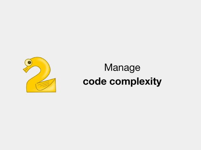 Manage
code complexity
