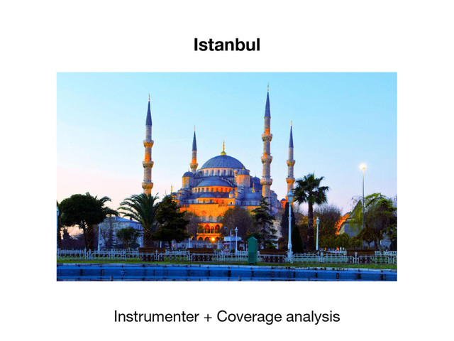 Istanbul
Instrumenter + Coverage analysis
