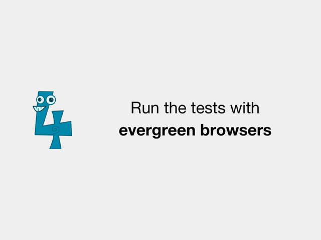 Run the tests with
evergreen browsers

