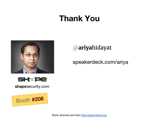 Thank You
Some artworks are from http://openclipart.org.
@ariyahidayat
shapesecurity.com
speakerdeck.com/ariya
Booth #208
