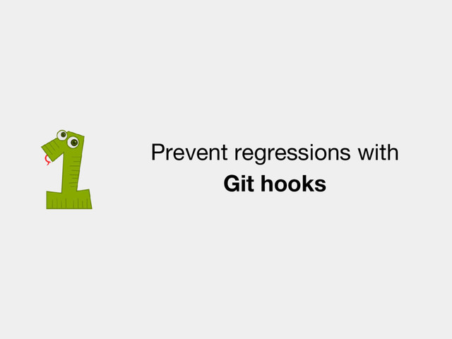 Prevent regressions with
Git hooks

