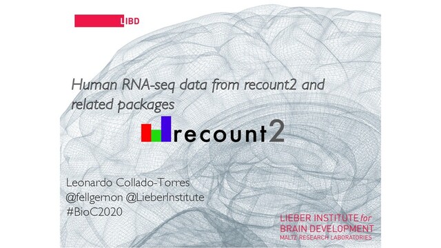 11
Human RNA-seq data from recount2 and
related packages
Leonardo Collado-Torres
@fellgernon @LieberInstitute
#BioC2020

