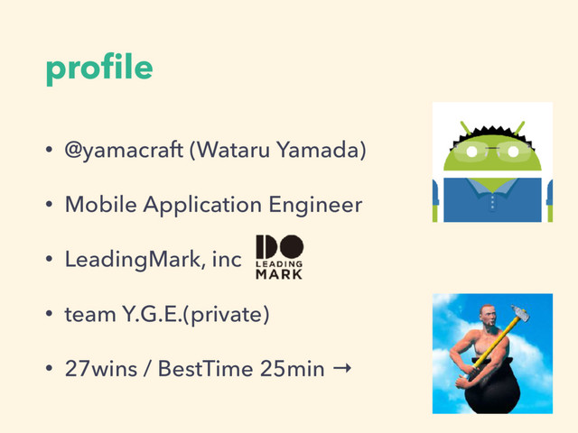 proﬁle
• @yamacraft (Wataru Yamada)
• Mobile Application Engineer
• LeadingMark, inc
• team Y.G.E.(private)
• 27wins / BestTime 25min →
