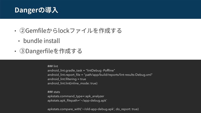 Danger
Gem le lock
bundle install
Danger le
### lint
android_lint.gradle_task = "lintDebug -Pofﬂine"
android_lint.report_ﬁle = "path/app/build/reports/lint-results-Debug.xml"
android_lint.ﬁltering = true
android_lint.lint(inline_mode: true)
### stats
apkstats.command_type=:apk_analyzer
apkstats.apk_ﬁlepath='~/app-debug.apk'
apkstats.compare_with('~/old-app-debug.apk', do_report: true)
