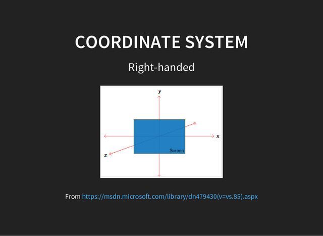 COORDINATE SYSTEM
Right-handed
From https://msdn.microsoft.com/library/dn479430(v=vs.85).aspx
