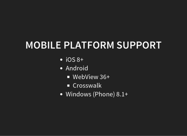 MOBILE PLATFORM SUPPORT
iOS 8+
Android
WebView 36+
Crosswalk
Windows (Phone) 8.1+
