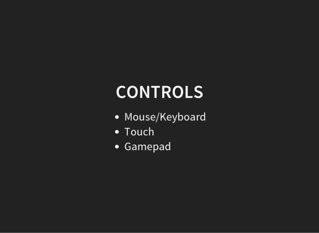 CONTROLS
Mouse/Keyboard
Touch
Gamepad
