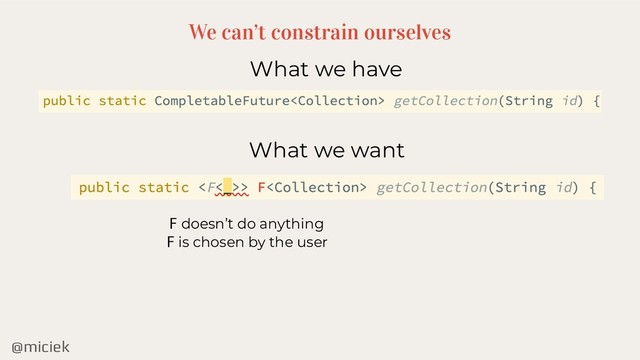 @miciek
We can’t constrain ourselves
What we have
What we want
F doesn’t do anything
F is chosen by the user
