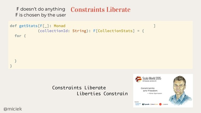 @miciek
Constraints Liberate
F doesn’t do anything
F is chosen by the user
Constraints Liberate
Liberties Constrain
