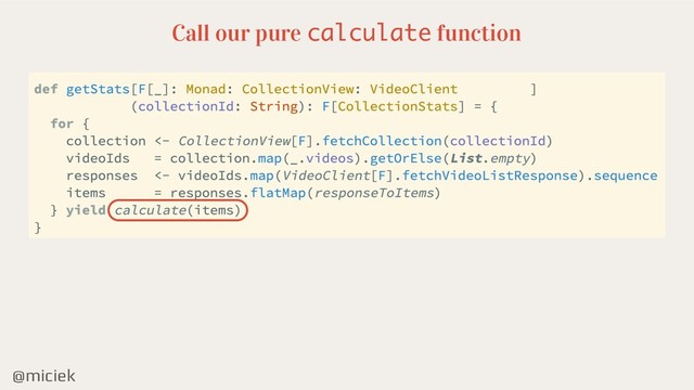 @miciek
Call our pure calculate function
