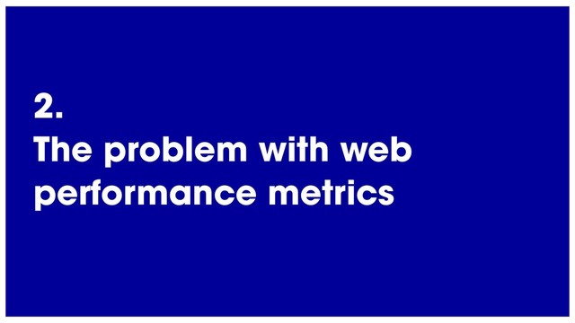 @radibit
2.
The problem with web
performance metrics
