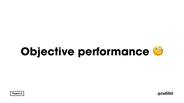 @radibit
Objective performance 
