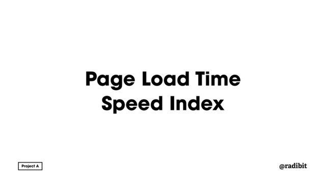 @radibit
Page Load Time
Speed Index
