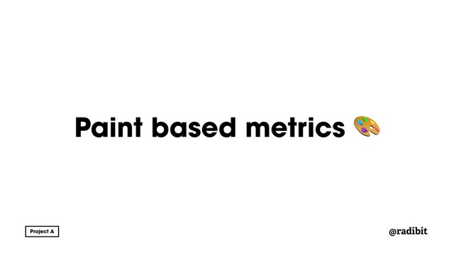 @radibit
Paint based metrics 
