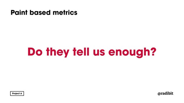 @radibit
Paint based metrics
Do they tell us enough?

