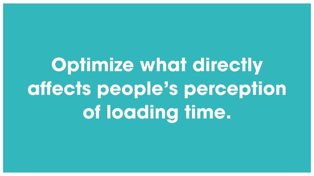 @radibit
Optimize what directly
affects people’s perception
of loading time.
