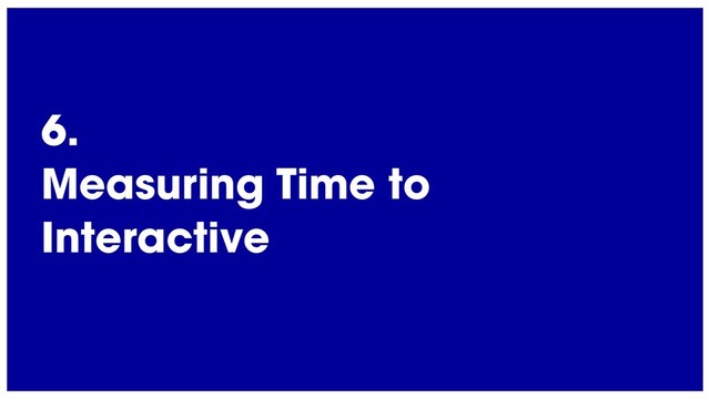 @radibit
6.
Measuring Time to
Interactive
