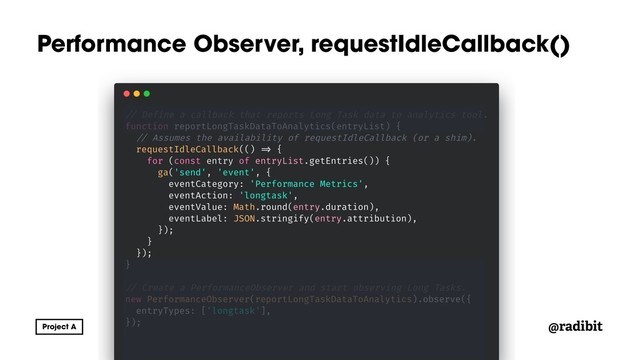 @radibit
Performance Observer, requestIdleCallback()
