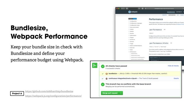Bundlesize,
Webpack Performance
Keep your bundle size in check with
Bundlesize and deﬁne your
performance budget using Webpack.
h ps://github.com/siddharthkp/bundlesize
h ps://webpack.js.org/conﬁguration/performance/
