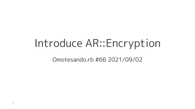 Introduce AR::Encryption
Omotesando.rb #66 2021/09/02
1
