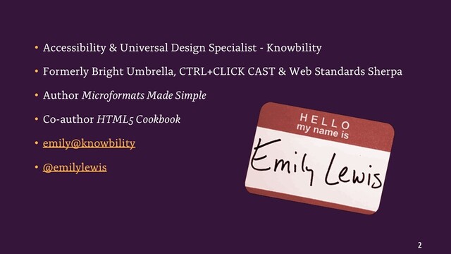 2
• Accessibility & Universal Design Specialist - Knowbility
• Formerly Bright Umbrella, CTRL+CLICK CAST & Web Standards Sherpa
• Author Microformats Made Simple
• Co-author HTML5 Cookbook
• emily@knowbility
• @emilylewis
