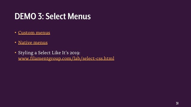 31
• Custom menus
• Native menus
• Styling a Select Like It’s 2019:
www.filamentgroup.com/lab/select-css.html
DEMO 3: Select Menus
