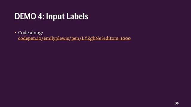 36
• Code along:
codepen.io/emilyplewis/pen/LYZgbNe?editors=1000
DEMO 4: Input Labels
