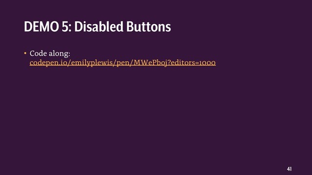 41
• Code along:
codepen.io/emilyplewis/pen/MWePboj?editors=1000
DEMO 5: Disabled Buttons
