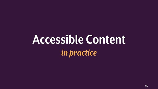 55
Accessible Content
in practice
