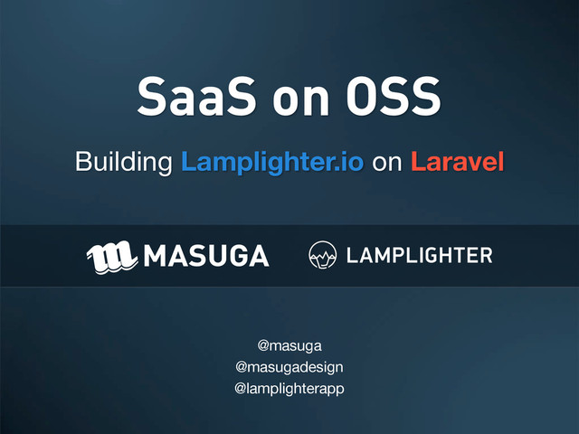 @masuga
@masugadesign
@lamplighterapp
SaaS on OSS
Building Lamplighter.io on Laravel
