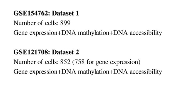 GSE154762: Dataset 1
GSE154762: Dataset 1
Number of cells: 899
Gene expression+DNA mathylation+DNA accessibility
GSE121708: Dataset 2
Number of cells: 852 (758 for gene expression)
Gene expression+DNA mathylation+DNA accessibility
