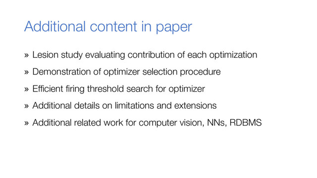 Additional content in paper
» Lesion study evaluating contribution of each optimization
» Demonstration of optimizer selection procedure
» Efficient firing threshold search for optimizer
» Additional details on limitations and extensions
» Additional related work for computer vision, NNs, RDBMS
