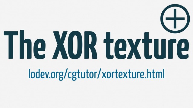 The XOR texture
⊕
lodev.org/cgtutor/xortexture.html

