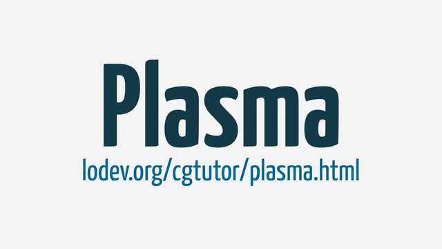 Plasma
lodev.org/cgtutor/plasma.html
