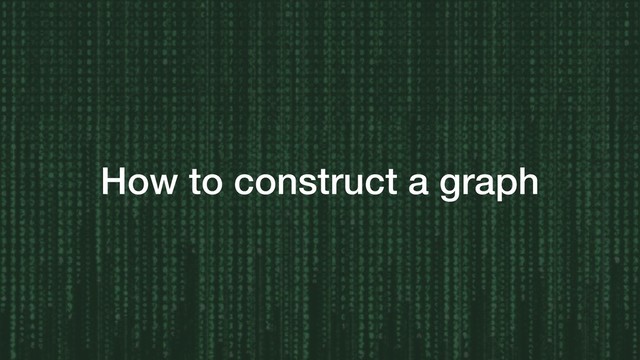 How to construct a graph
