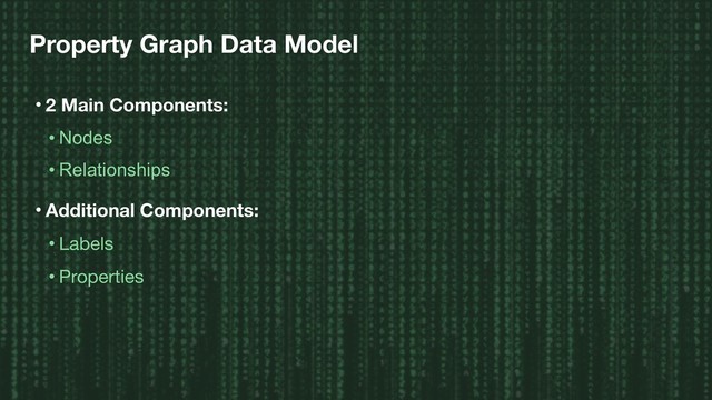 Property Graph Data Model
• 2 Main Components:
• Nodes
• Relationships
• Additional Components:
• Labels

• Properties
