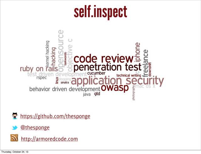 self.inspect
https://github.com/thesp0nge
@thesp0nge
http://armoredcode.com
Thursday, October 24, 13
