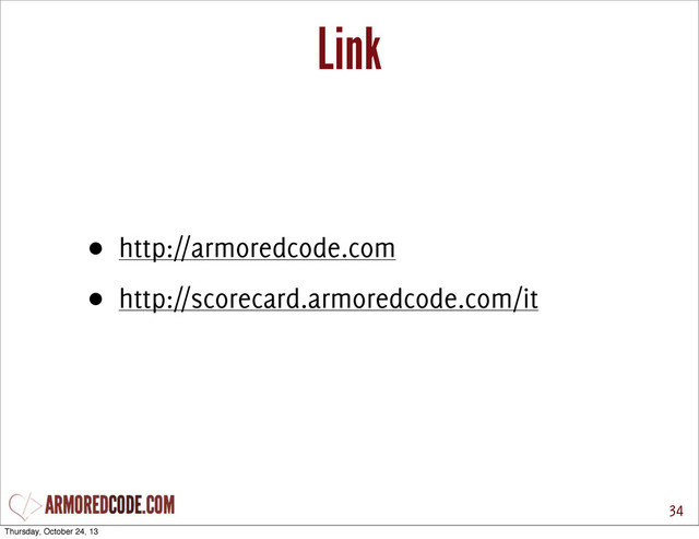 Link
• http://armoredcode.com
• http://scorecard.armoredcode.com/it
34
Thursday, October 24, 13
