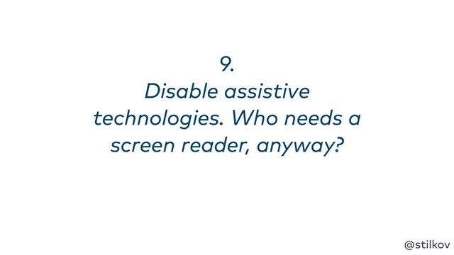 @stilkov
9. 
Disable assistive
technologies. Who needs a
screen reader, anyway?
