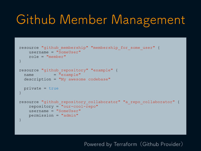 (JUIVC.FNCFS.BOBHFNFOU
resource "github_membership" "membership_for_some_user" {
username = "SomeUser"
role = "member"
}
resource "github_repository" "example" {
name = "example"
description = "My awesome codebase"
private = true
}
resource "github_repository_collaborator" "a_repo_collaborator" {
repository = "our-cool-repo"
username = "SomeUser"
permission = "admin"
}
1PXFSFECZ5FSSBGPSNʢ(JUIVC1SPWJEFSʣ
