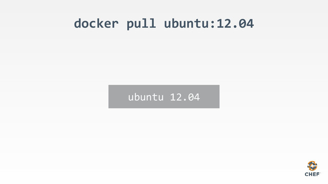 docker pull ubuntu:12.04
ubuntu 12.04
