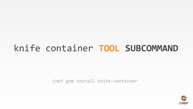 knife container TOOL SUBCOMMAND
chef gem install knife-container
