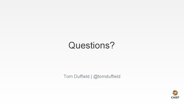 Questions?
Tom Duffield | @tomduffield
