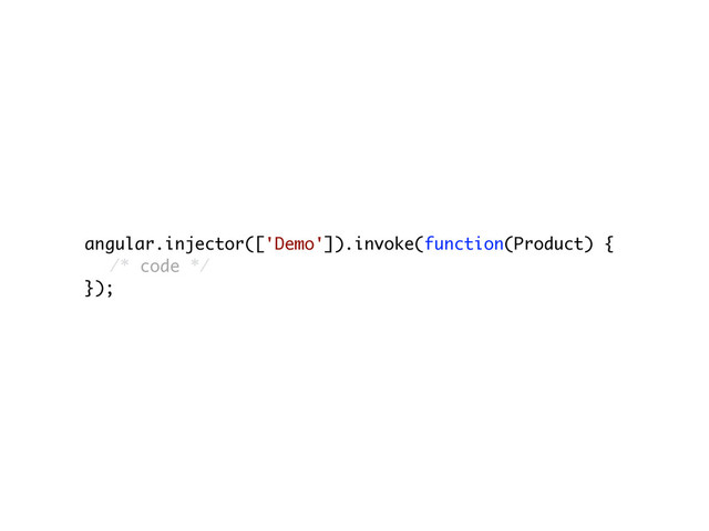 angular.injector(['Demo']).invoke(function(Product) {
/* code */
});
